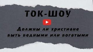 Ток-Шоу  "Должны ли христиане быть бедными или богатыми" 28.05.2020