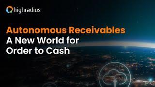 Autonomous Receivables | A New World for Order to Cash | HighRadius