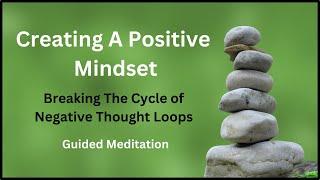 Creating A Positive Mindset - Breaking Negative Thought Loops