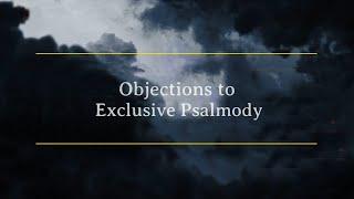 Objections to Exclusive Psalmody