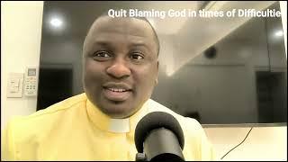 Quit blaming God in times of Difficulties. Sunday Inspiring Word. Fr. Sanctus Mario Okey