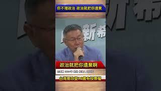 柯文哲 不關心政治 政治就遺棄你