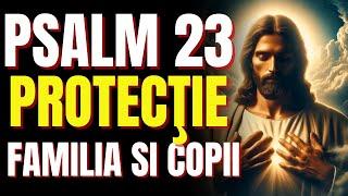 PSALMUL 23 RUGACIUNEA PENTRU PROTECTIA FAMILIEI SI A COPIILOR DUMNEZEU SA BINECUVINTECE
