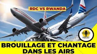 PODCAST/RDC vs RWANDA : BROUILLAGE ET CHANTAGE DE L'ESPACE AERIEN CONGOLAIS PAR LE RWANDA