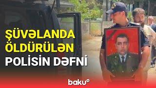 Şüvəlanda qətlə yetirilən polis Eldəniz Məmmədov dəfn olundu