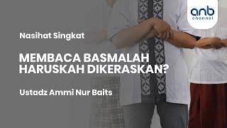 Membaca Basmalah Haruskah Dikeraskan? | Ustadz Ammi Nur Baits