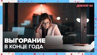 Эмоциональное ВЫГОРАНИЕ в КОНЦЕ ГОДА. ТЕМЫ НЕДЕЛИ | Доктор 24