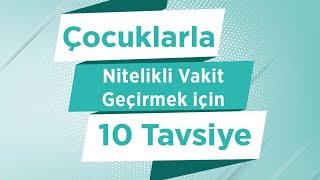 Çocuklarla Nitelikli Vakit Geçirmek için 10 Tavsiye