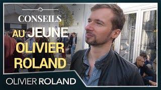  Quels conseils je donnerais au jeune Olivier Roland ?