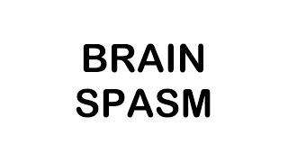 BRAIN SPASM