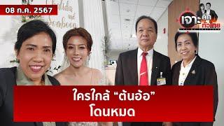 ใครใกล้ “ต้นอ้อ” ...โดนหมด | เจาะลึกทั่วไทย | 08 ก.ค. 67