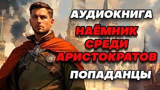 Аудиокнига ПОПАДАНЦЫ: НАЁМНИК СРЕДИ АРИСТОКРАТОВ