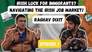 Is Ireland The Right Choice For You? | Part 1 with Raghav Dixit | Irish Job Market 2024