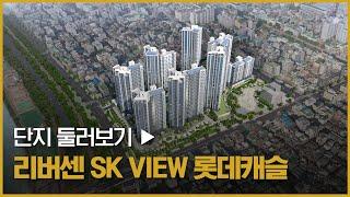 [단지안내] 프리미엄 대단지, '리버센 SK VIEW 롯데캐슬'의 모습