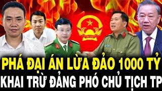 Lò TBT Tô Lâm Rực Cháy: ĐẠI ÁN Lừa Đảo Hơn 1000 Tỷ Đồng, KHAI TRỪ ĐẢNG Phó Chủ Tịch UBND TP