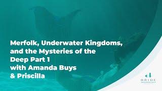 Merfolk, Underwater Kingdoms, and the Mysteries of the Deep Part 1 with Amanda Buys and Priscilla