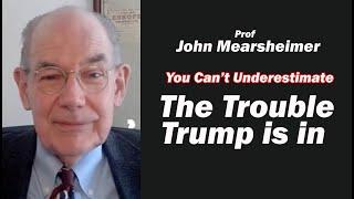 John Mearsheimer: The TROUBLE Trump is in - You Can't Underestimate it