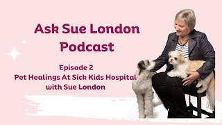 Episode 2: Pet Healings At Sick Kids Hospital with Sue London