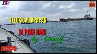 TELUK BALIKPAPAN DI PAGI HARI #BRAMAYUOFFICIAL