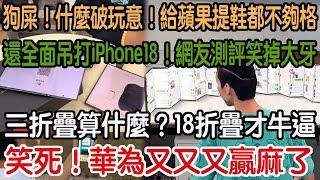 笑死了！華為踏媽贏麻了！三折疊算什麼！華為18折疊才牛逼！全面吊打iPhone18！網友測評笑掉大牙！狗屎！什麼破玩意！給蘋果提鞋都不够格！