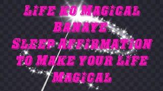 Sleep Affirmation to make your life Magical.