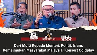 EP71 | Dari Mufti Kepada Menteri, Politik Islam, Kemajmukan Masyarakat Malaysia, Konsert Coldplay