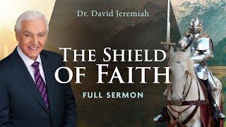 The Shield of Faith | Dr. David Jeremiah | Ephesians 6:16