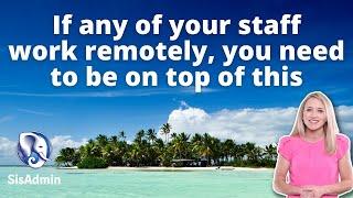 If any of your staff work remotely, you need to be on top of this
