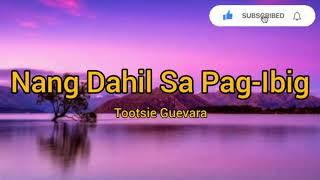 Nang Dahil Sa Pag-Ibig by Tootsie Guevara (Lyric Video)