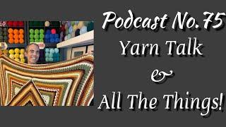 PODCAST EP. 75: Yarn Talk & All The Things!