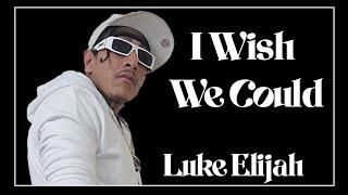 I Wish We Could ( Luke Elijah )