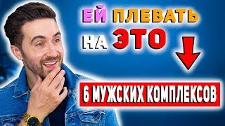 Парни ХВАТИТ ПЕРЕЖИВАТЬ! 6 Мужских Комплексов, которые НЕ ВОЛНУЮТ девушек.