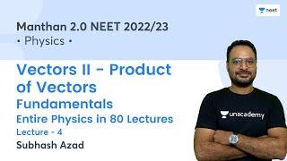 Vectors II - Product of Vectors | Fundamentals | L4 | Manthan 2.0 NEET 2022/23 | Subhash Azad