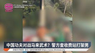 中国功夫对战马来武术? 警方查收费站打架男【2025.06.01 八度空间午间新闻】