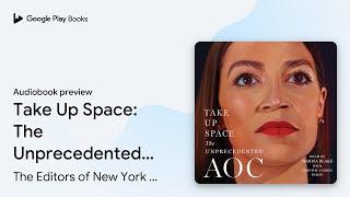 Take Up Space: The Unprecedented AOC by The Editors of New York Magazine · Audiobook preview