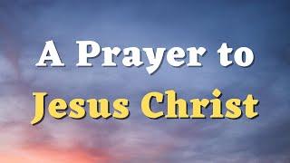 A Powerful Prayer to Jesus Christ - Jesus, You Are the Way, the Truth, and the Life - Jesus Prayer