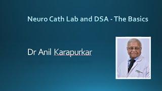 Neuro Cath lab & DSA Basics - Dr Anil Karapurkar