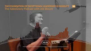 The Foundation of Exceptional Leadership is Humility | The Sales Gravy Jeb Blount Podcast