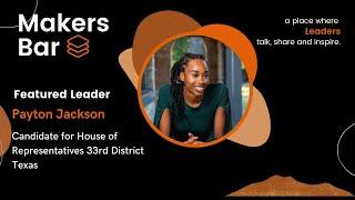 Makers Bar Interview with Payton Jackson, Candidate for House of Representatives 33rd District Texas