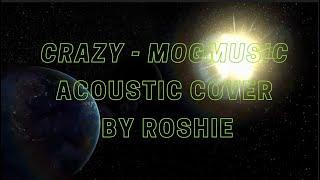 CRAZY  MOGmusic  (Acoustic Cover) by Roshie