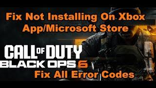 How To Fix COD Black Ops 6 Not Installing On Xbox App/Microsoft Store On PC (Fix All Error Codes)