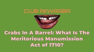 Crabs In A Barrel: What Is The Meritorious Manumission Act of 1710? #ClubAkwaaba #MuntuNaBantu