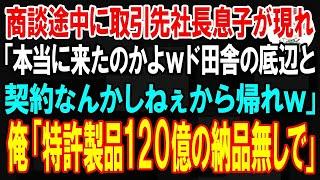 【スカッと】120億の商談成立間際に取引先社長息子が現れ「本当に来たのかよw片道7時間ってマジ？ド田舎の底辺と契約なんかしねぇから帰れｗ」→直後、俺「特許製品120億の納品は無しで」「え？」