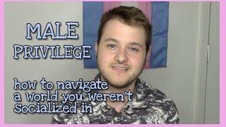 male privilege: how to navigate a world we weren't socialized in.