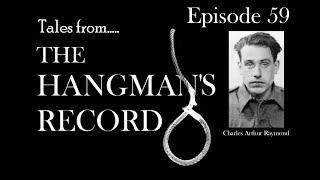 Tales from The Hangman's Record.  Episode Fifty Nine.  Charles Raymond – 10th July 1943 Wandsworth,