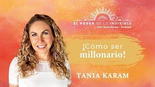 ¡CÓMO SER MILLONARIO! E4. Podcast | El Poder de lo Invisible con Tania Karam