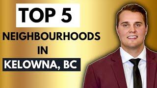 TOP 5 Neighbourhoods In KELOWNA, BC