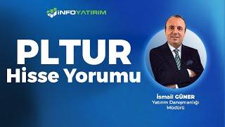 İsmail Güner'den PLTUR Hisse Yorumu '9 Aralık 2024'  | İnfo Yatırım