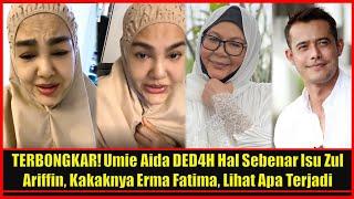 TERB0NGKAR! Umie Aida DED4H Hal Sebenar Isu Zul Ariffin, Kakaknya Erma Fatima, Lihat Apa Terjadi