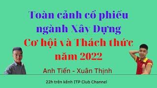 Toàn cảnh Cổ Phiếu ngành Xây Dựng - Cơ hội và thách thức năm 2022  | Xuân Thịnh - Anh Tiến